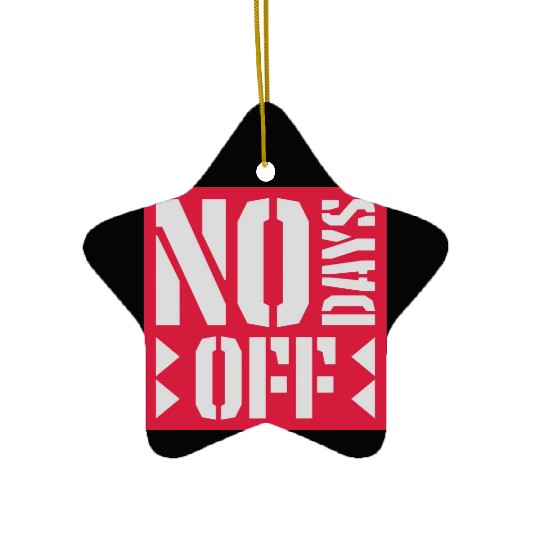 no days off quote Ceramic Ornaments
