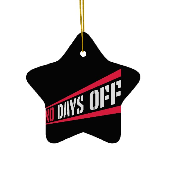 no days off quote Ceramic Ornaments