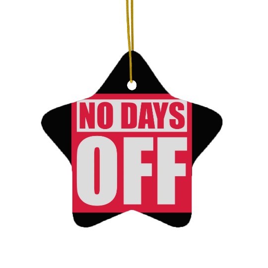 no days off quote Ceramic Ornaments