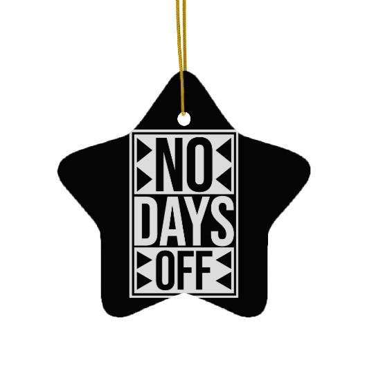 no days off quote Ceramic Ornaments