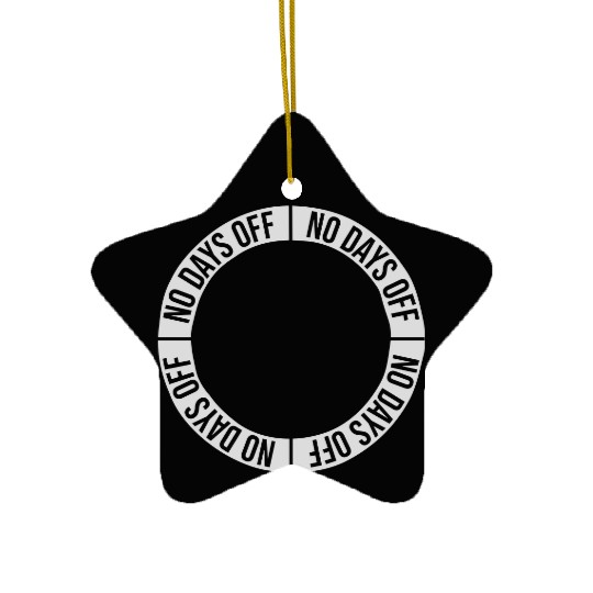 no days off quote Ceramic Ornaments