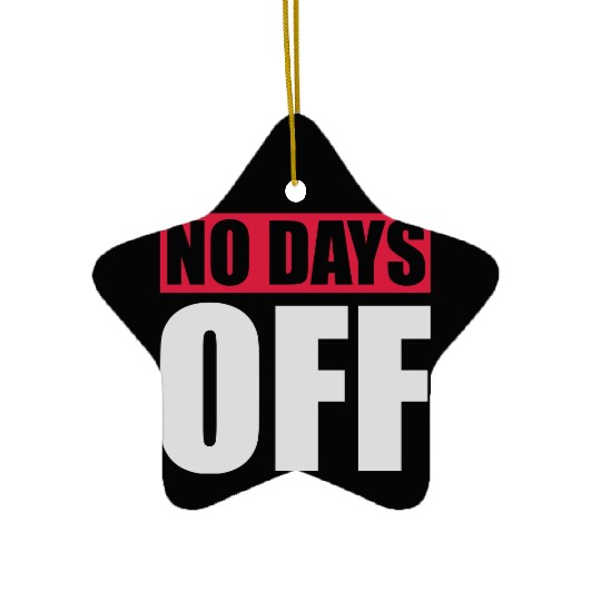 no days off quote Ceramic Ornaments