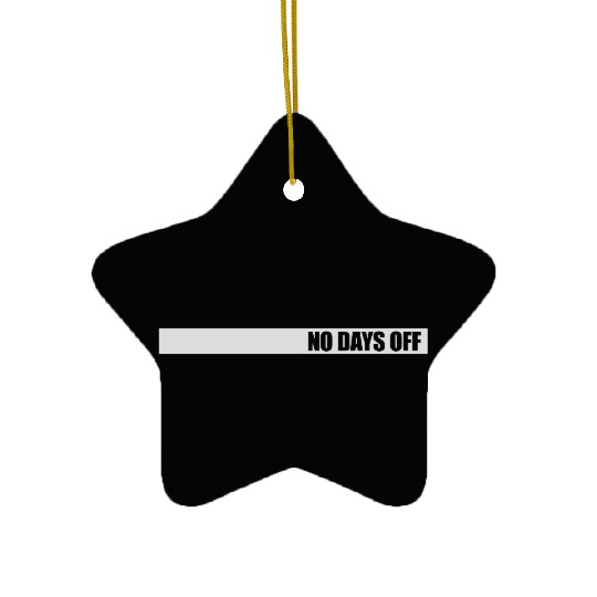 no days off quote Ceramic Ornaments