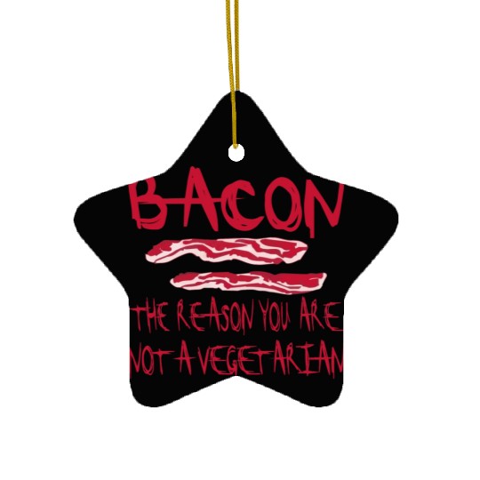 Bacon The Reason You Are Not A Vegetarian © Ceramic Ornaments