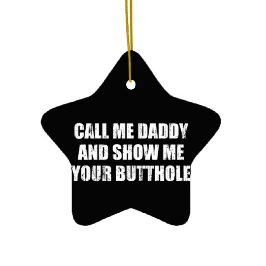 Call me daddy and show me your butthole Ceramic Ornaments