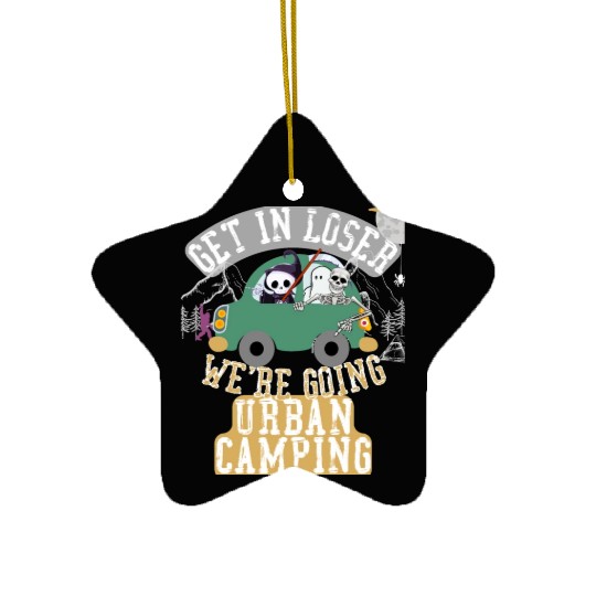 Get in loser we're going urban camping Ceramic Ornaments