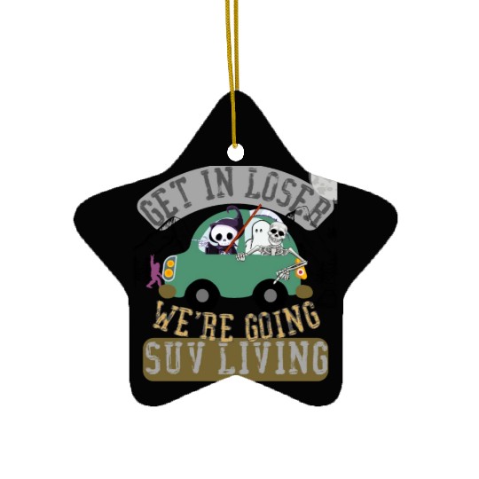 Get in loser we're going suv living Ceramic Ornaments