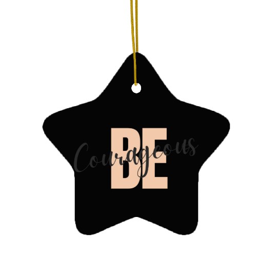 Be Courageous Ceramic Ornaments