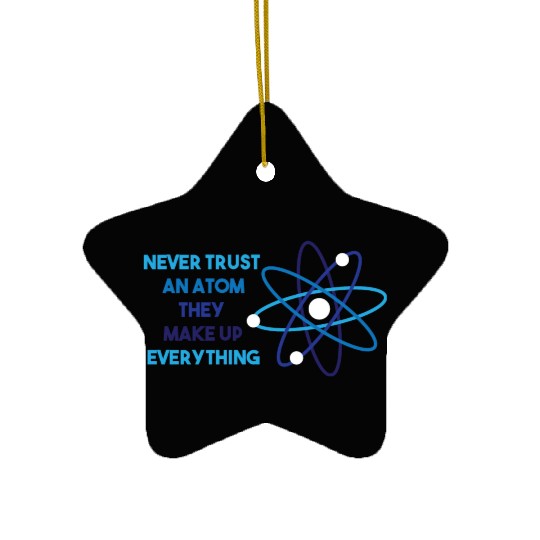 Chemistry Pun Science Teacher Never Trust An Atom Ceramic Ornaments