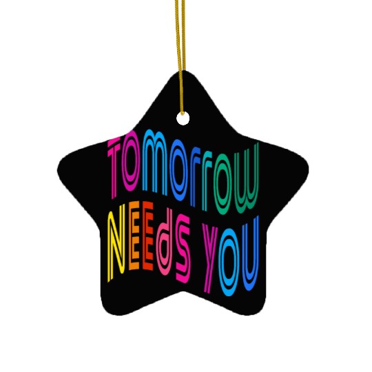 Tomorrow Needs You Motivational Quotes Ceramic Ornaments