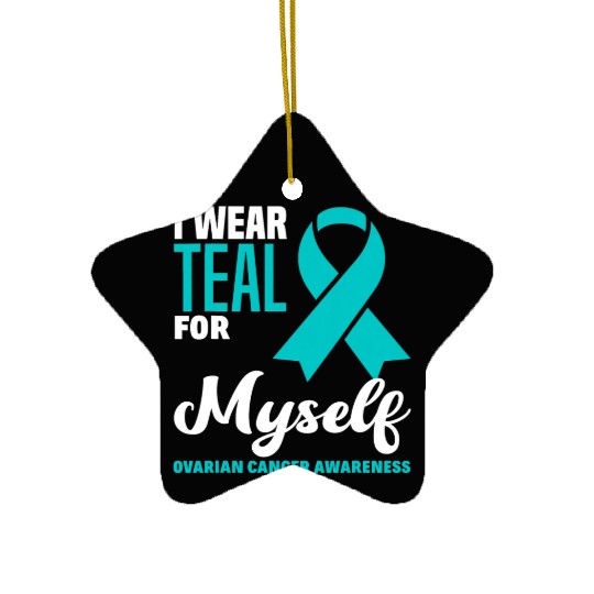 I Wear Teal For Myself Ovarian Cancer Awareness Ceramic Ornaments