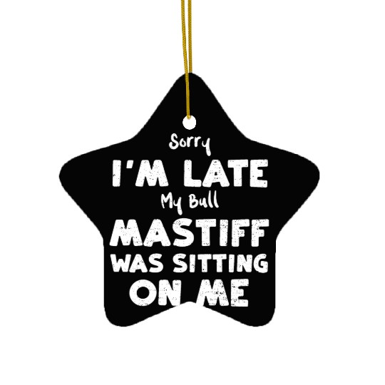 Sorry I'm Late My Bull Mastiff W... Ceramic Ornaments