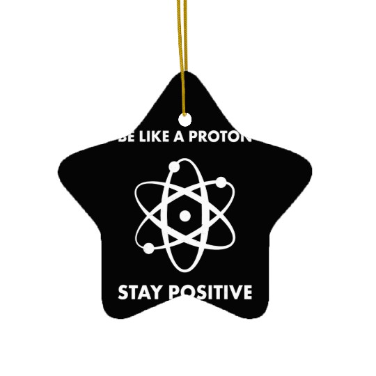 Nerd Funny Be Like A Proton Stay Positive Science Ceramic Ornaments