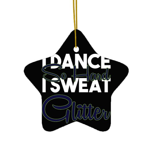 I Dance So Hard I Sweat Glitter Funny Ballroom Ceramic Ornaments