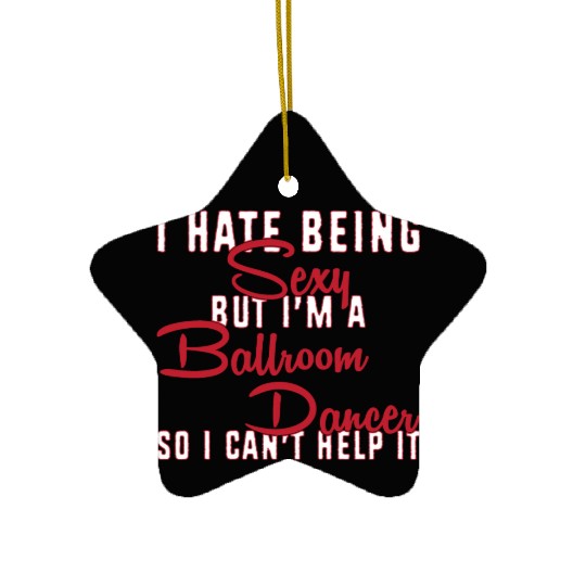 Funny Dance Teacher I Hate Being Sexy Ballroom Ceramic Ornaments