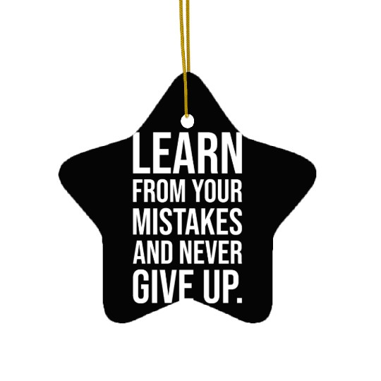 Learn from your mistakes and never give up WHITE Ceramic Ornaments