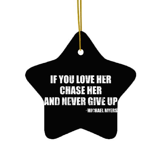 If you love her chase her and never give up Ceramic Ornaments