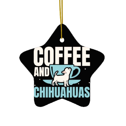 Coffee And Chihuahuas Caffeine Lover Dog Owner Ceramic Ornaments