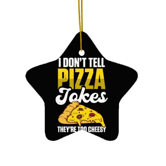 I Don’t Tell Pizza Jokes They’re Too Cheesy Ceramic Ornaments