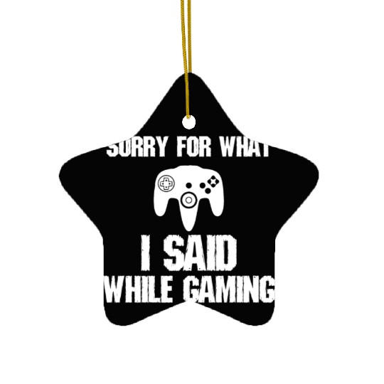 Sorry For What I Said Gaming Video Game Gift Gamer Ceramic Ornaments