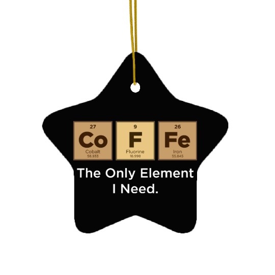 COFFEE The Only Element I Need Periodic Table Ceramic Ornaments
