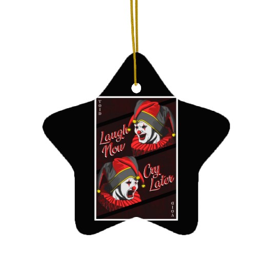 Laugh Now, Cry Later Ceramic Ornaments
