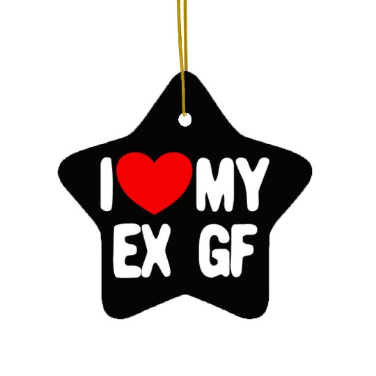 I Love My Ex GF Funny Mens I Love My Ex Girlfriend Ceramic Ornaments