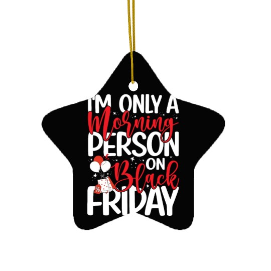 I'm Only A Morning Person On Black Friday Ceramic Ornaments