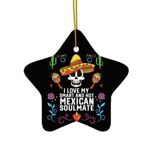 I Love My Smart And Hot Mexican Soulmate Mexico Ceramic Ornaments