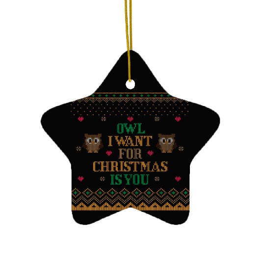 OWL I WANT FOR CHRISTMAS IS YOU UGLY SWEATER Ceramic Ornaments