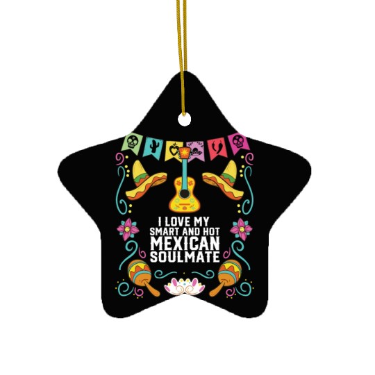I Love My Smart And Hot Mexican Soulmate Mexico Ceramic Ornaments