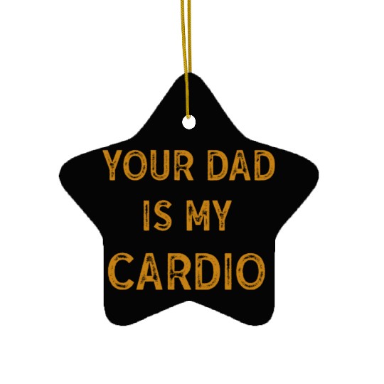 Your Dad Is My Cardio Gym Exercise Humorous Ceramic Ornaments