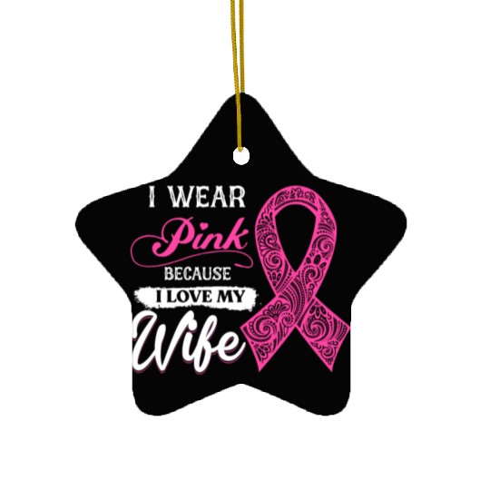 I Wear Pink Because I Love My Wife Breast Cancer Ceramic Ornaments