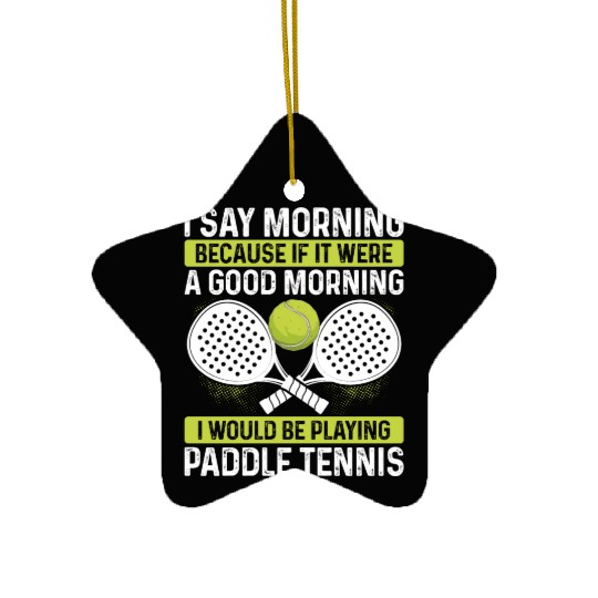 Paddle Tennis Player Match Funny I say morning Ceramic Ornaments