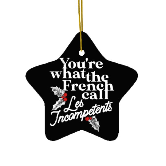 You're What The French Call Les Incompetents Ceramic Ornaments