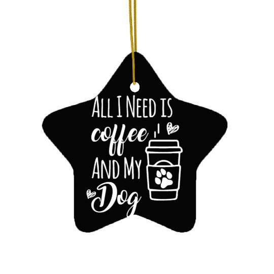 All I Need Is Coffee And My Dogs Dog loverlife hap Ceramic Ornaments