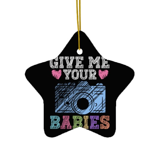 Give Me Your Babies - Newborn Photographer Ceramic Ornaments