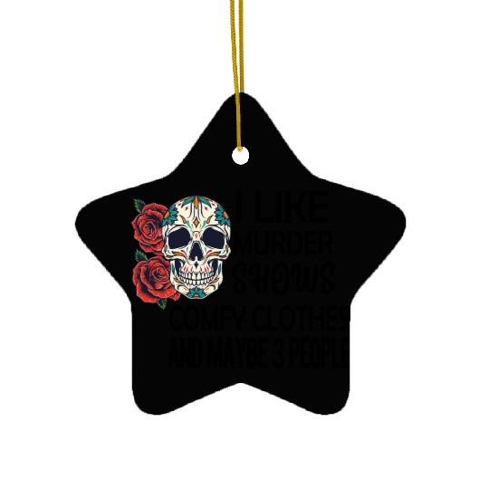I Like Murder Shows Comfy Clothes And Maybe 3 Ceramic Ornaments
