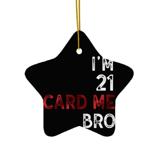 I'm 21 Card Me Bro 21 Years Old 21st Birthday Ceramic Ornaments