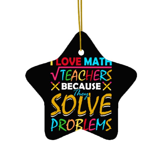 I Love Math Teachers Because They Solve Problems Ceramic Ornaments