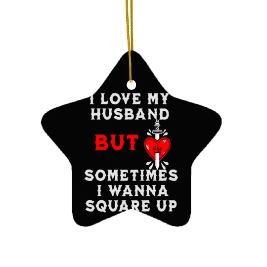 I Love My Husband But Sometimes I Wanna Square Up Ceramic Ornaments
