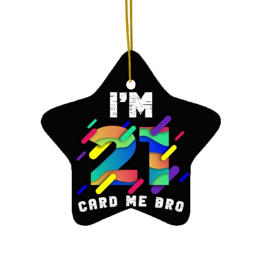 I'm 21 Card Me Bro 21 Years Old 21st Birthday Ceramic Ornaments
