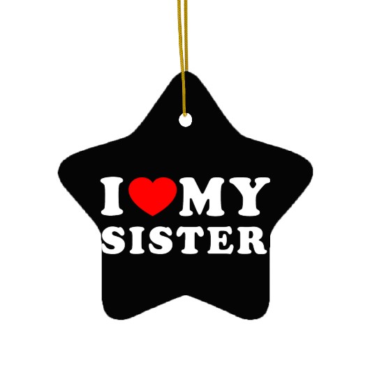 I LOVE MY SISTER Ceramic Ornaments