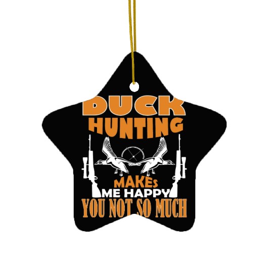 Duck Hunting Makes Me Happy You Not So Much Ceramic Ornaments