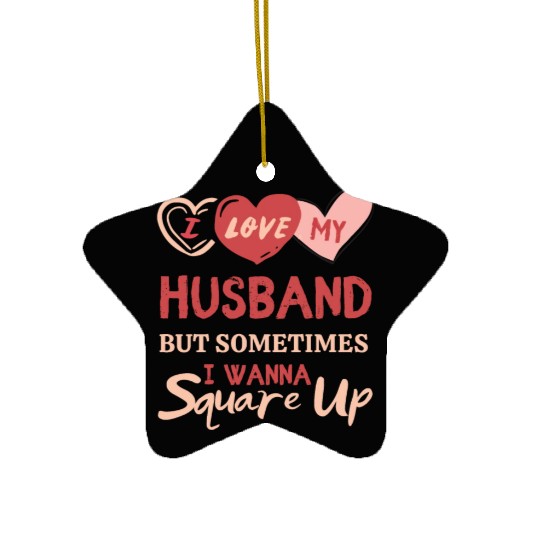 I Love My Husband But Sometimes I Wanna Square Up Ceramic Ornaments