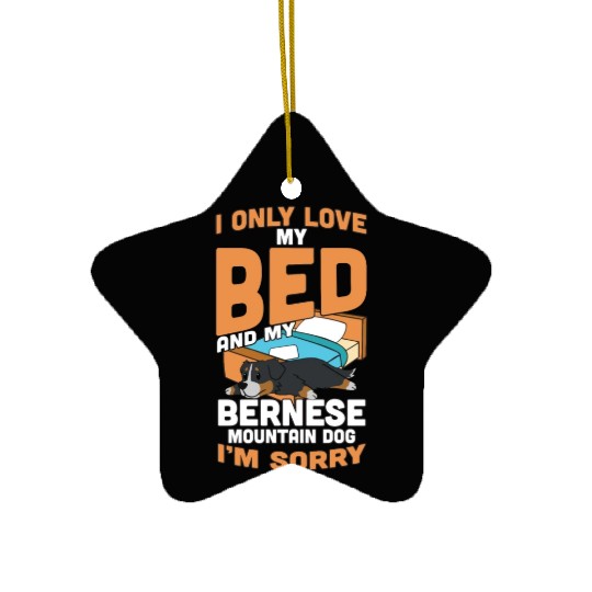 I Only Love My Bed And My Bernese Mountain Dog Ceramic Ornaments