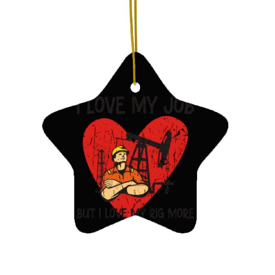 I love my job, but I love my rig more - Oilfield Ceramic Ornaments