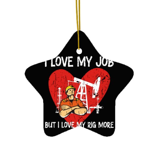 I love my job, but I love my rig more - Oilfield Ceramic Ornaments