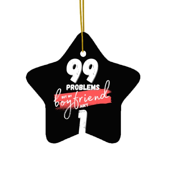 99 Problems But My Boyfriend Ain't One Ceramic Ornaments