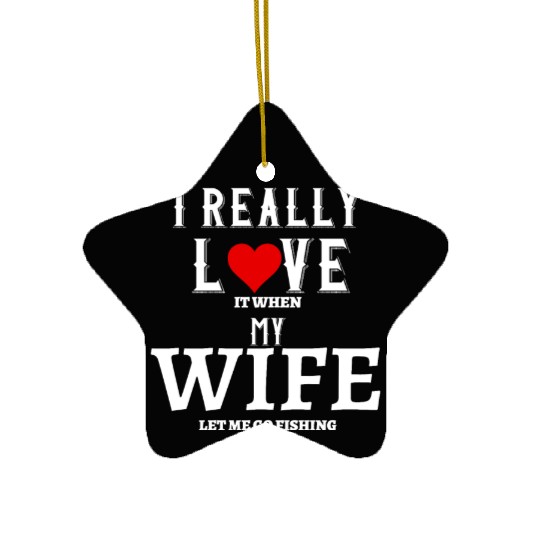 I love it when my wife let me go fishing Ceramic Ornaments